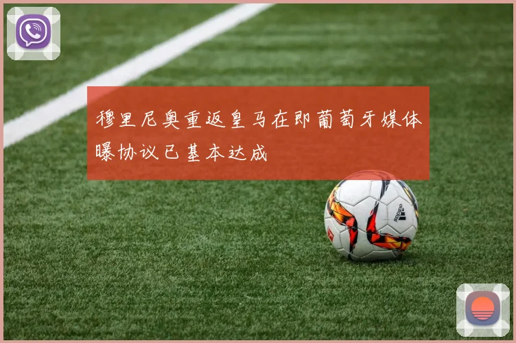 穆里尼奥重返皇马在即葡萄牙媒体曝协议已基本达成