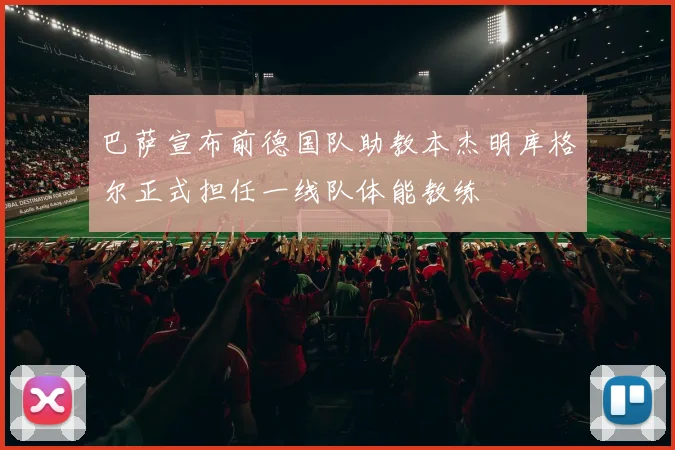 巴萨宣布前德国队助教本杰明库格尔正式担任一线队体能教练